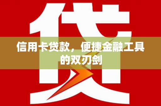 靖西信用卡贷款，便捷金融工具的双刃剑
