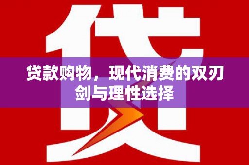 靖西贷款购物，现代消费的双刃剑与理性选择