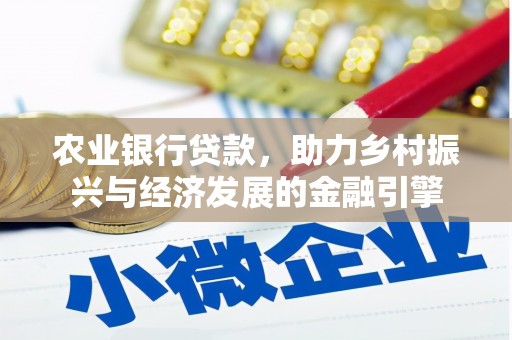 靖西农业银行贷款，助力乡村振兴与经济发展的金融引擎