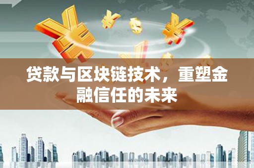 靖西贷款与区块链技术，重塑金融信任的未来