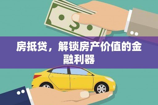 靖西房抵贷，解锁房产价值的金融利器