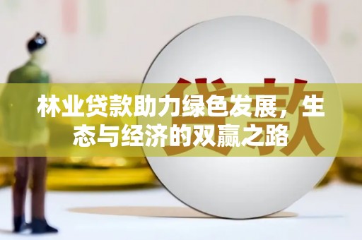 靖西林业贷款助力绿色发展，生态与经济的双赢之路