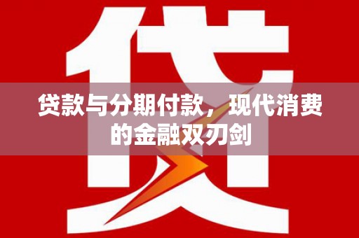 靖西贷款与分期付款，现代消费的金融双刃剑
