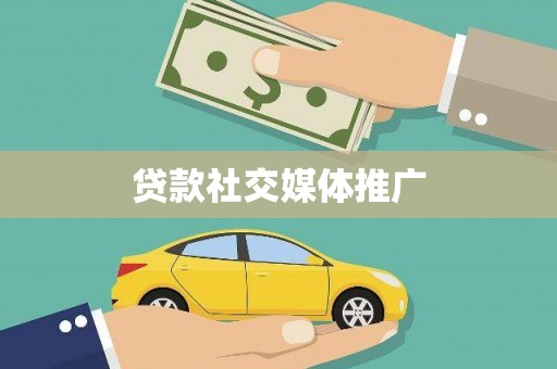 靖西贷款社交媒体推广