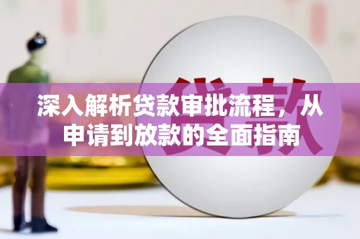 靖西深入解析贷款审批流程，从申请到放款的全面指南
