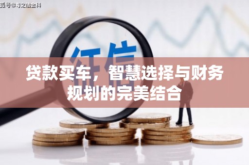 靖西贷款买车，智慧选择与财务规划的完美结合
