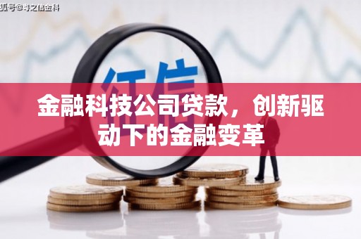靖西金融科技公司贷款，创新驱动下的金融变革