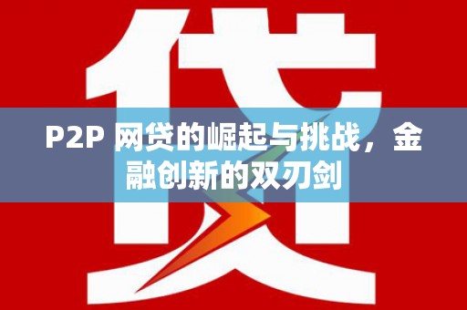 靖西P2P 网贷的崛起与挑战，金融创新的双刃剑