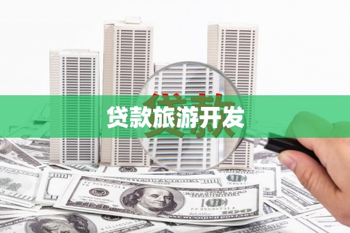 靖西贷款旅游开发