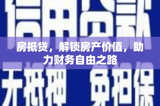 靖西房抵贷，解锁房产价值，助力财务自由之路