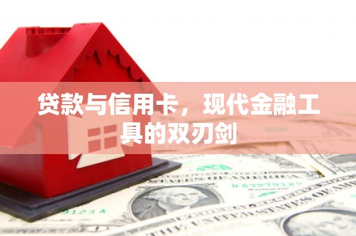 靖西贷款与信用卡，现代金融工具的双刃剑