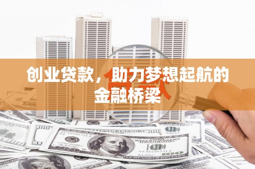靖西创业贷款，助力梦想起航的金融桥梁
