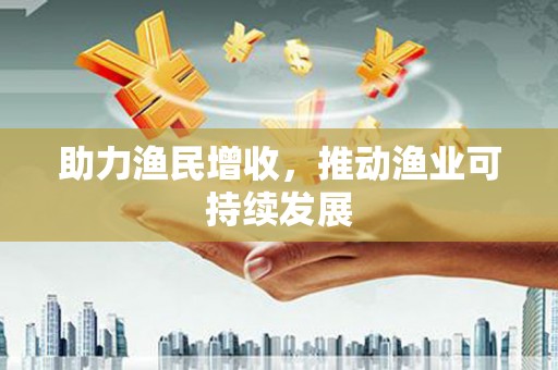 靖西助力渔民增收，推动渔业可持续发展