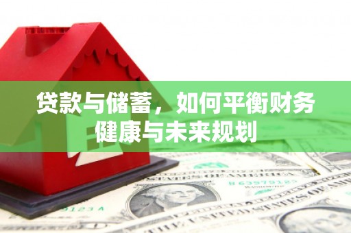 靖西贷款与储蓄，如何平衡财务健康与未来规划