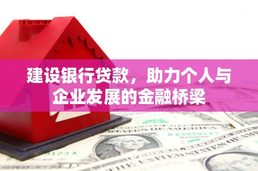 靖西建设银行贷款，助力个人与企业发展的金融桥梁