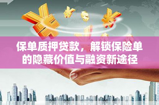 靖西保单质押贷款，解锁保险单的隐藏价值与融资新途径