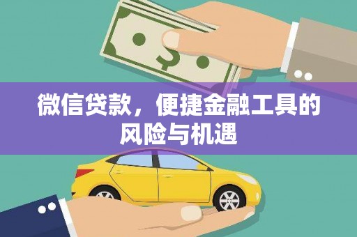 靖西微信贷款，便捷金融工具的风险与机遇