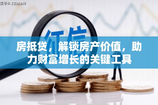 靖西房抵贷，解锁房产价值，助力财富增长的关键工具
