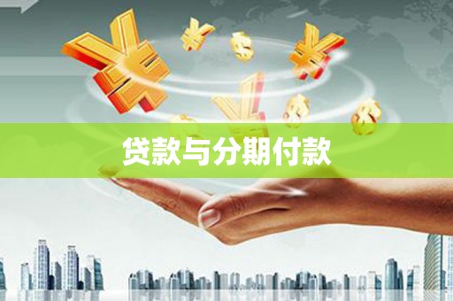 靖西贷款与分期付款