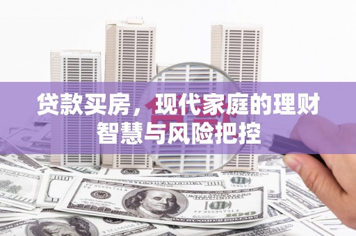 靖西贷款买房，现代家庭的理财智慧与风险把控
