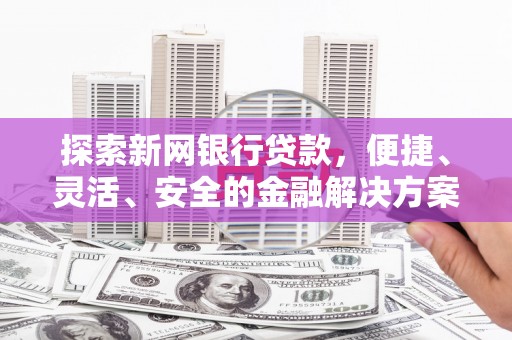 靖西探索新网银行贷款，便捷、灵活、安全的金融解决方案