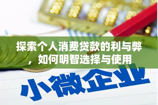 靖西探索个人消费贷款的利与弊，如何明智选择与使用
