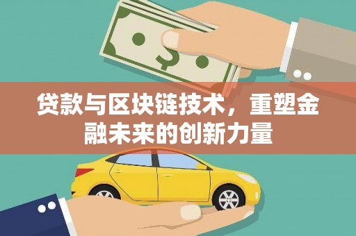 靖西贷款与区块链技术，重塑金融未来的创新力量
