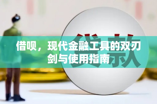 靖西借呗，现代金融工具的双刃剑与使用指南