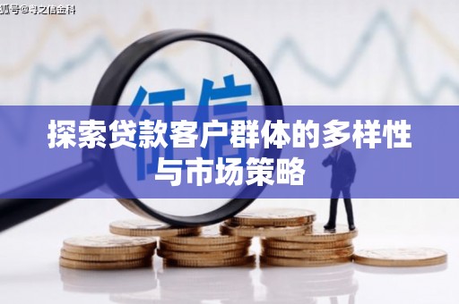 靖西探索贷款客户群体的多样性与市场策略
