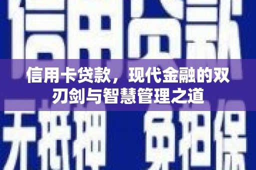 靖西信用卡贷款，现代金融的双刃剑与智慧管理之道