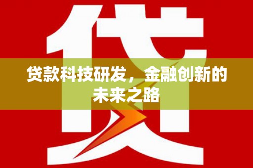 靖西贷款科技研发，金融创新的未来之路
