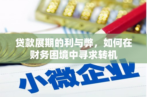 靖西贷款展期的利与弊，如何在财务困境中寻求转机