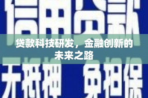 靖西贷款科技研发，金融创新的未来之路