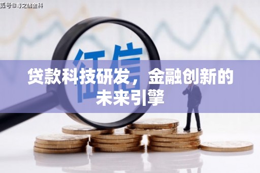 靖西贷款科技研发，金融创新的未来引擎