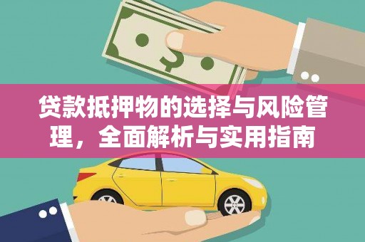 靖西贷款抵押物的选择与风险管理，全面解析与实用指南