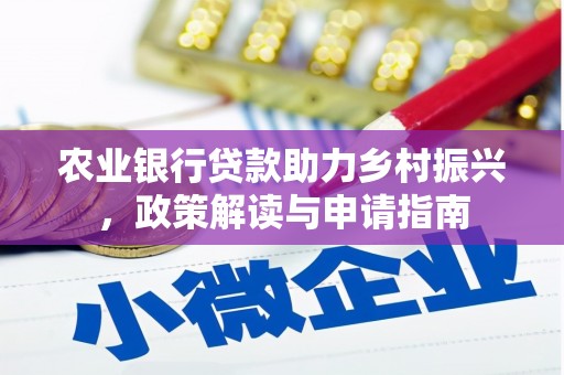 靖西农业银行贷款助力乡村振兴，政策解读与申请指南