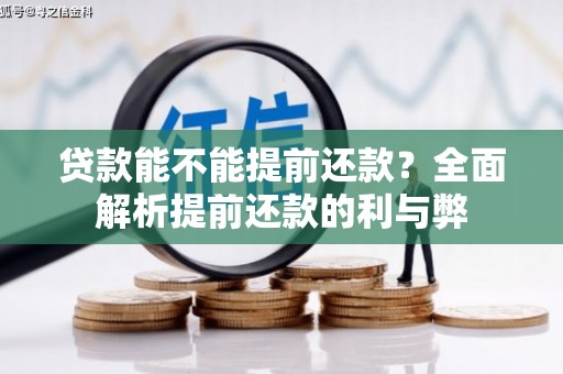 靖西贷款能不能提前还款？全面解析提前还款的利与弊