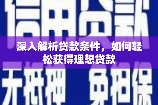靖西深入解析贷款条件，如何轻松获得理想贷款