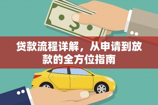 靖西贷款流程详解，从申请到放款的全方位指南