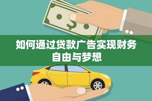 靖西如何通过贷款广告实现财务自由与梦想