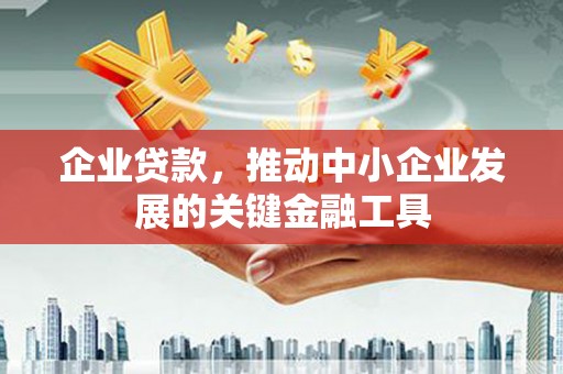 靖西企业贷款，推动中小企业发展的关键金融工具