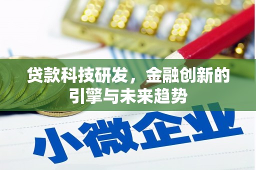 靖西贷款科技研发，金融创新的引擎与未来趋势