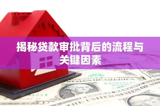 靖西揭秘贷款审批背后的流程与关键因素