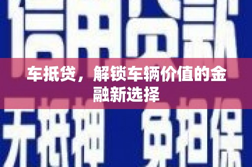 靖西车抵贷，解锁车辆价值的金融新选择