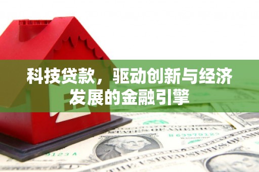 靖西科技贷款，驱动创新与经济发展的金融引擎