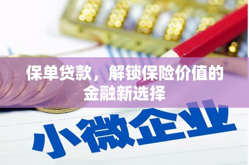 靖西保单贷款，解锁保险价值的金融新选择