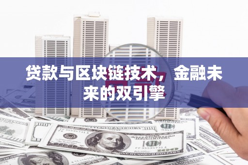 靖西贷款与区块链技术，金融未来的双引擎