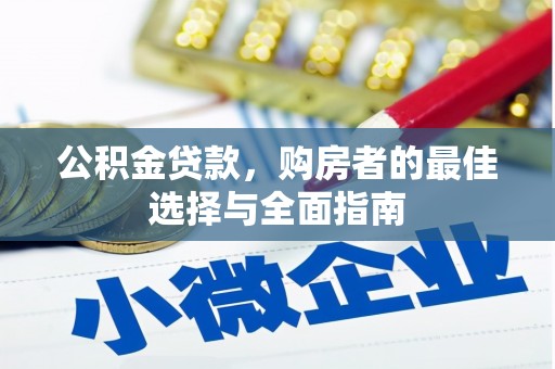 靖西公积金贷款，购房者的最佳选择与全面指南