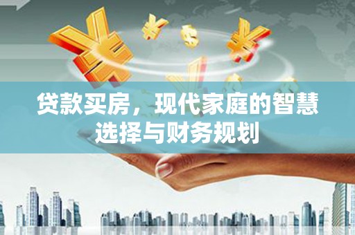 靖西贷款买房，现代家庭的智慧选择与财务规划