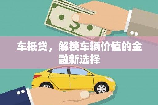 靖西车抵贷，解锁车辆价值的金融新选择